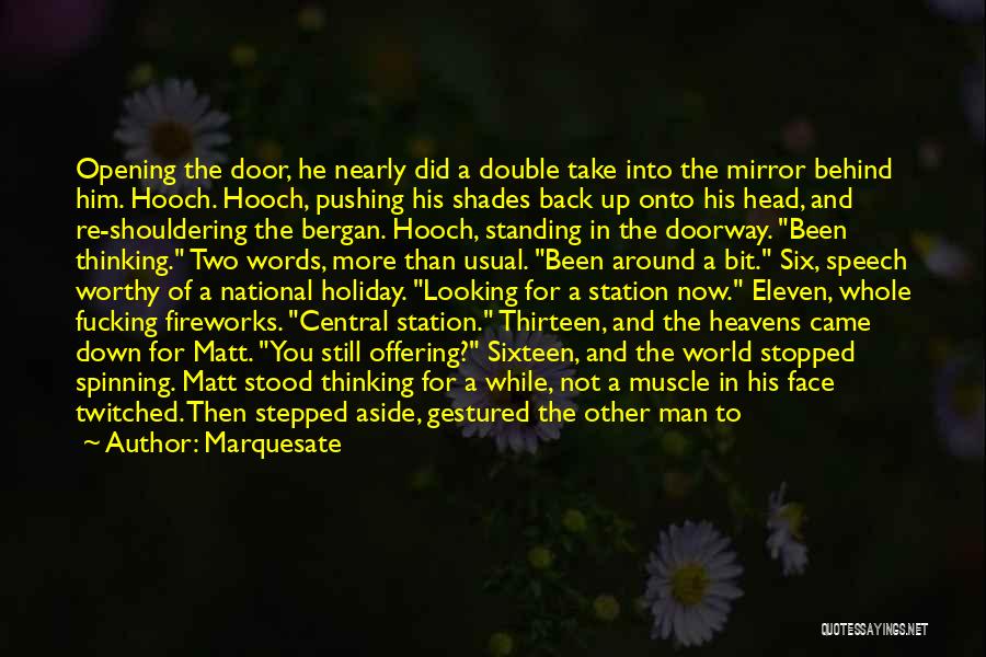 Marquesate Quotes: Opening The Door, He Nearly Did A Double Take Into The Mirror Behind Him. Hooch. Hooch, Pushing His Shades Back