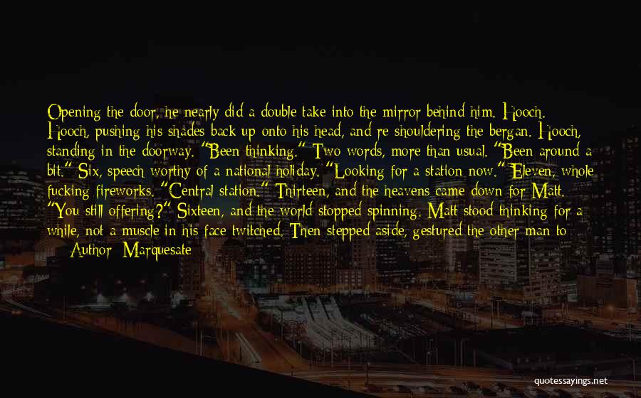 Marquesate Quotes: Opening The Door, He Nearly Did A Double Take Into The Mirror Behind Him. Hooch. Hooch, Pushing His Shades Back