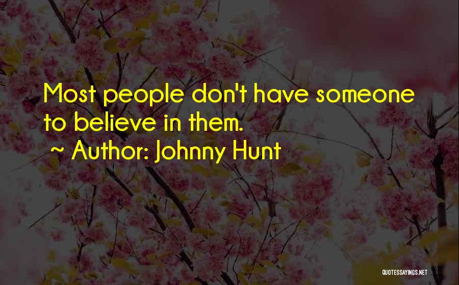 Johnny Hunt Quotes: Most People Don't Have Someone To Believe In Them.