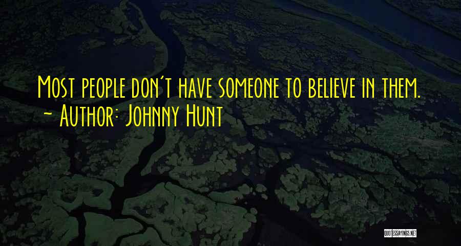 Johnny Hunt Quotes: Most People Don't Have Someone To Believe In Them.