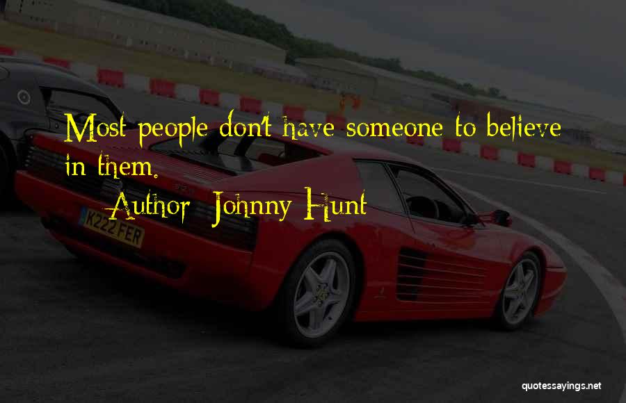 Johnny Hunt Quotes: Most People Don't Have Someone To Believe In Them.