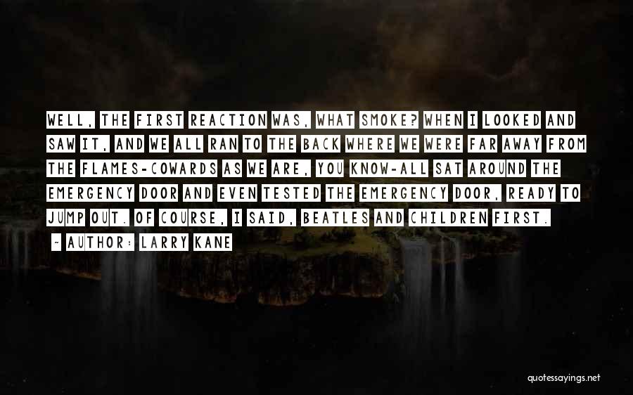 Larry Kane Quotes: Well, The First Reaction Was, What Smoke? When I Looked And Saw It, And We All Ran To The Back