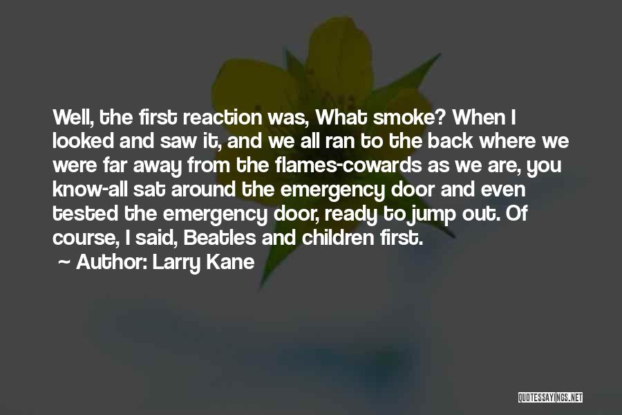 Larry Kane Quotes: Well, The First Reaction Was, What Smoke? When I Looked And Saw It, And We All Ran To The Back