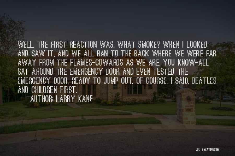 Larry Kane Quotes: Well, The First Reaction Was, What Smoke? When I Looked And Saw It, And We All Ran To The Back