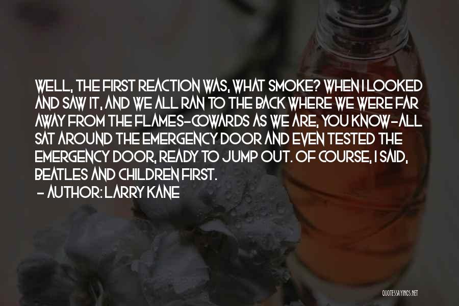 Larry Kane Quotes: Well, The First Reaction Was, What Smoke? When I Looked And Saw It, And We All Ran To The Back