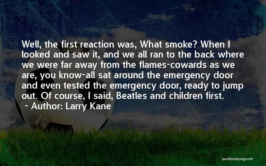 Larry Kane Quotes: Well, The First Reaction Was, What Smoke? When I Looked And Saw It, And We All Ran To The Back