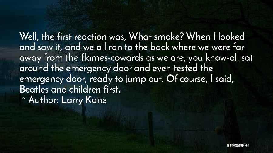 Larry Kane Quotes: Well, The First Reaction Was, What Smoke? When I Looked And Saw It, And We All Ran To The Back