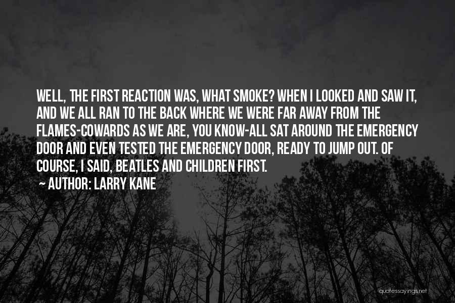 Larry Kane Quotes: Well, The First Reaction Was, What Smoke? When I Looked And Saw It, And We All Ran To The Back