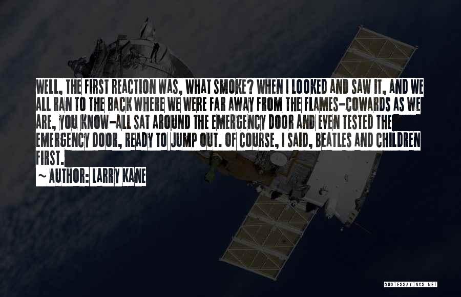 Larry Kane Quotes: Well, The First Reaction Was, What Smoke? When I Looked And Saw It, And We All Ran To The Back