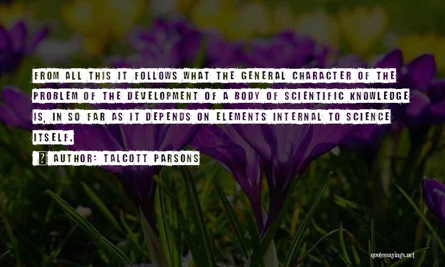 Talcott Parsons Quotes: From All This It Follows What The General Character Of The Problem Of The Development Of A Body Of Scientific