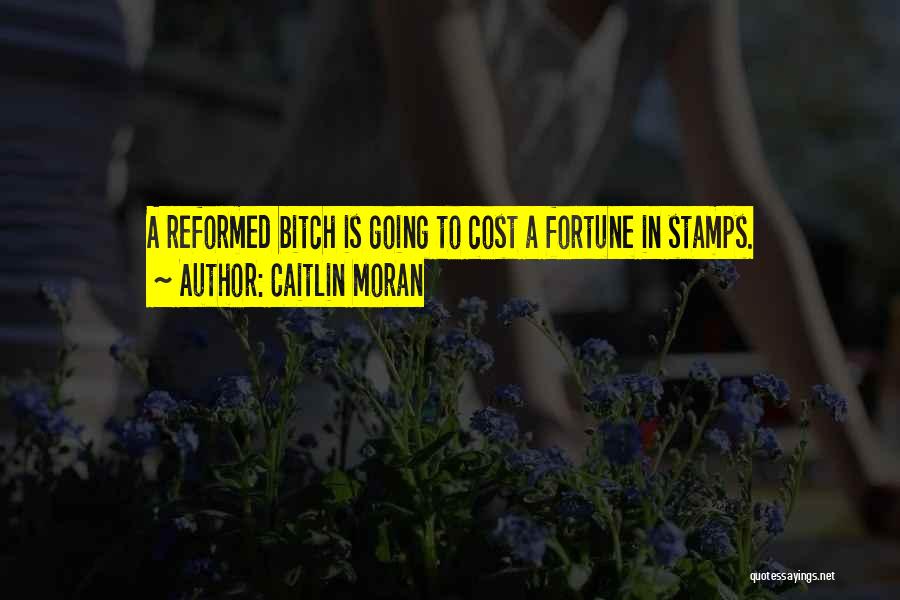 Caitlin Moran Quotes: A Reformed Bitch Is Going To Cost A Fortune In Stamps.