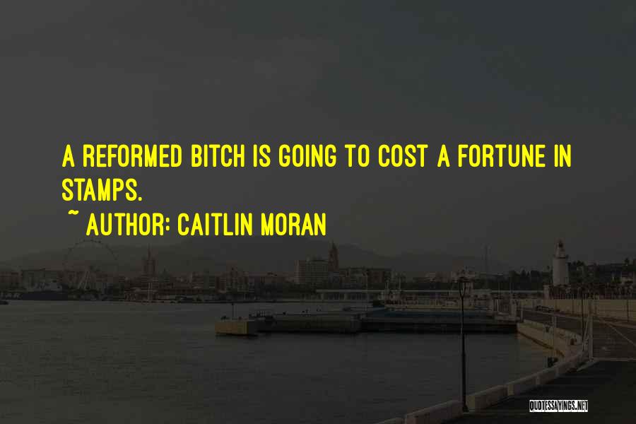 Caitlin Moran Quotes: A Reformed Bitch Is Going To Cost A Fortune In Stamps.