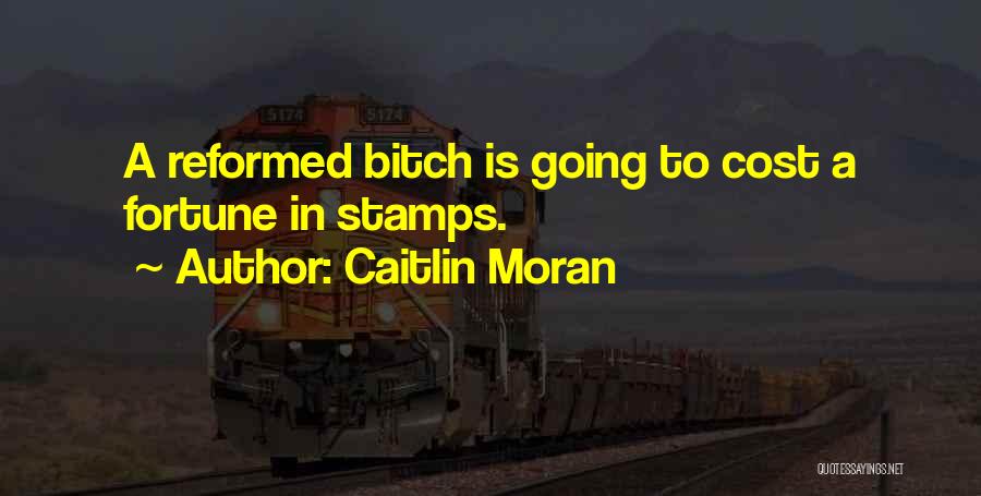 Caitlin Moran Quotes: A Reformed Bitch Is Going To Cost A Fortune In Stamps.