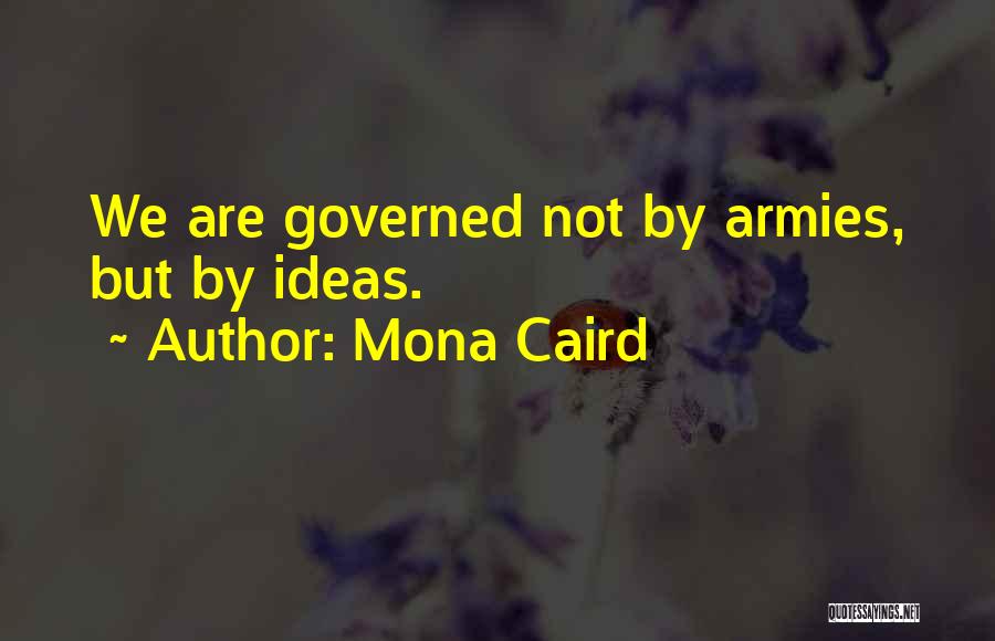 Mona Caird Quotes: We Are Governed Not By Armies, But By Ideas.