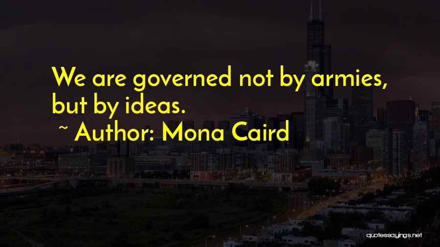 Mona Caird Quotes: We Are Governed Not By Armies, But By Ideas.