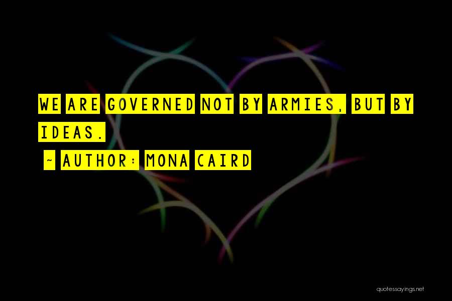 Mona Caird Quotes: We Are Governed Not By Armies, But By Ideas.