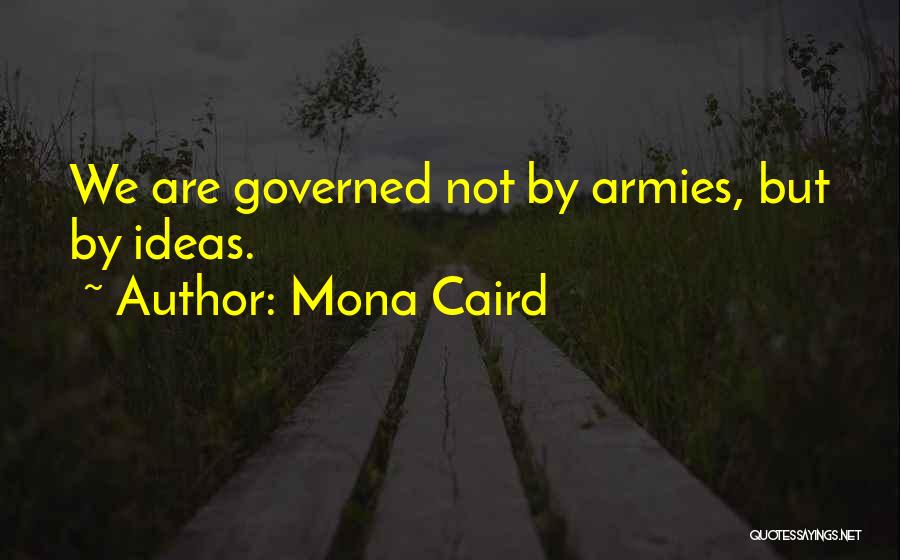 Mona Caird Quotes: We Are Governed Not By Armies, But By Ideas.