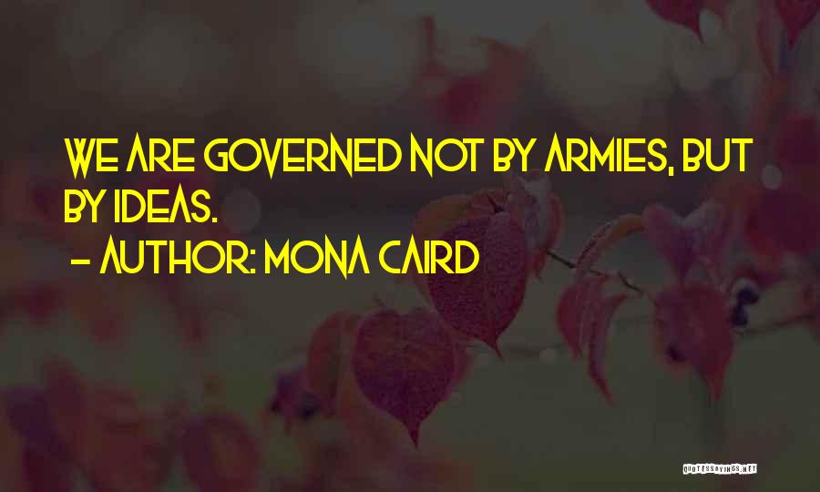 Mona Caird Quotes: We Are Governed Not By Armies, But By Ideas.