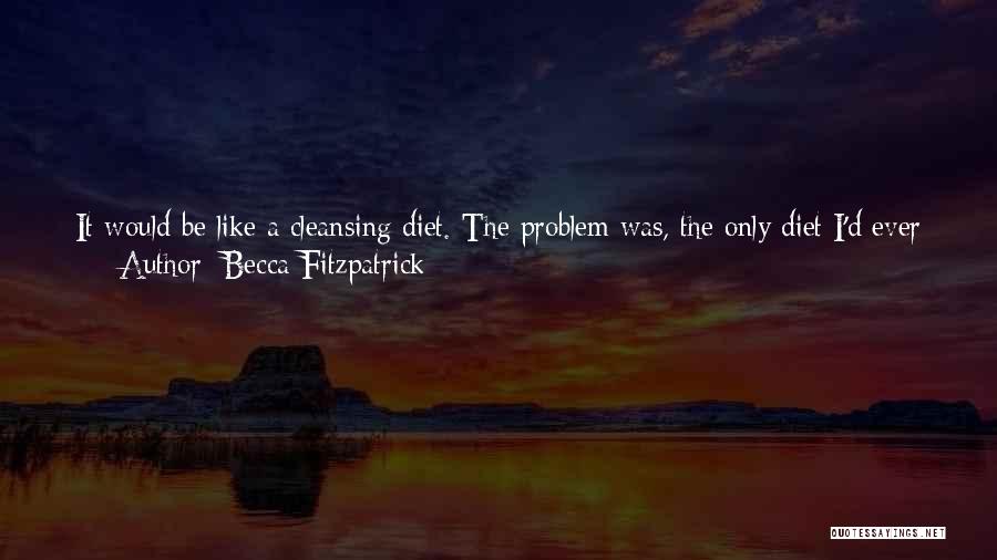 Becca Fitzpatrick Quotes: It Would Be Like A Cleansing Diet. The Problem Was, The Only Diet I'd Ever Been On Backfired. Once I