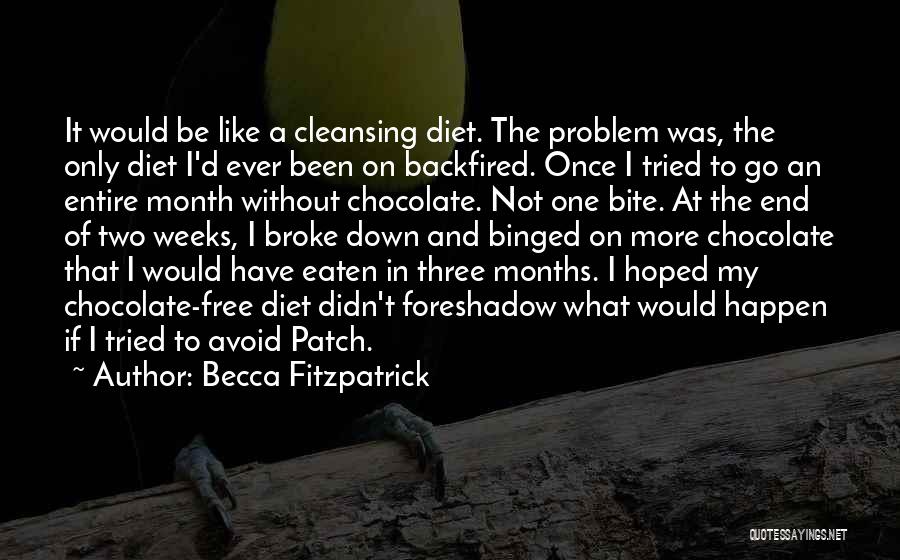 Becca Fitzpatrick Quotes: It Would Be Like A Cleansing Diet. The Problem Was, The Only Diet I'd Ever Been On Backfired. Once I