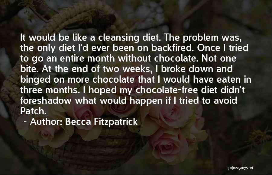 Becca Fitzpatrick Quotes: It Would Be Like A Cleansing Diet. The Problem Was, The Only Diet I'd Ever Been On Backfired. Once I