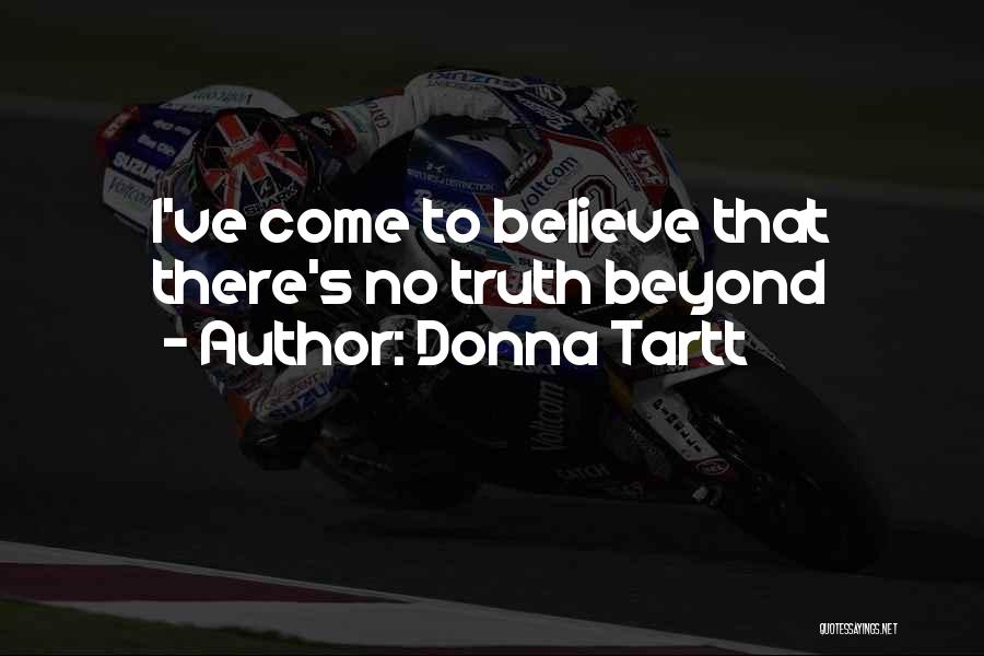 Donna Tartt Quotes: I've Come To Believe That There's No Truth Beyond