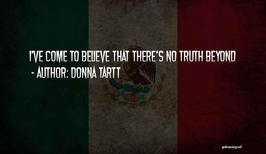Donna Tartt Quotes: I've Come To Believe That There's No Truth Beyond
