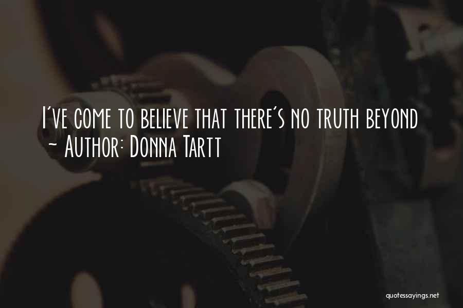Donna Tartt Quotes: I've Come To Believe That There's No Truth Beyond
