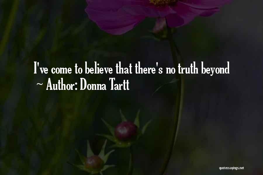 Donna Tartt Quotes: I've Come To Believe That There's No Truth Beyond
