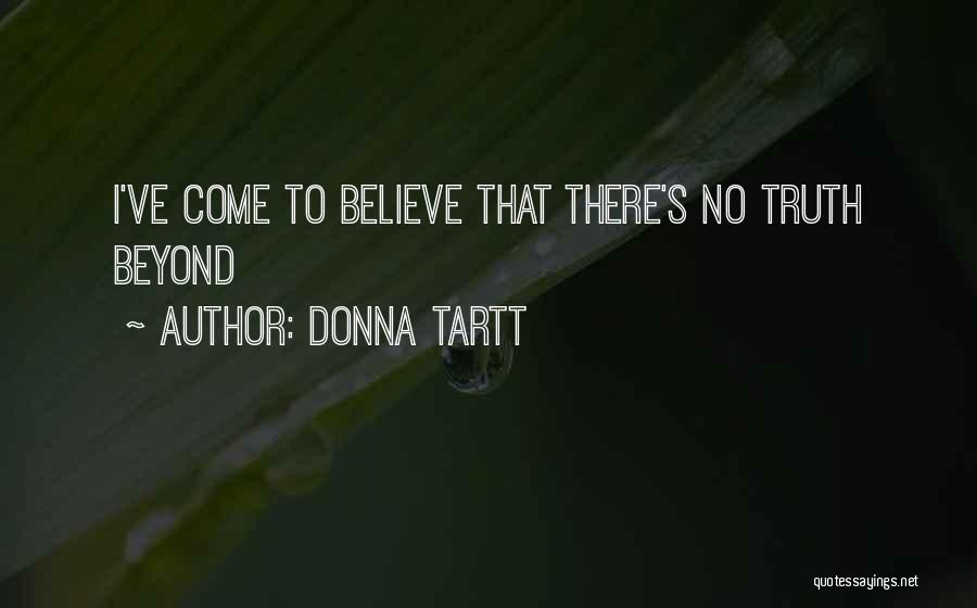 Donna Tartt Quotes: I've Come To Believe That There's No Truth Beyond
