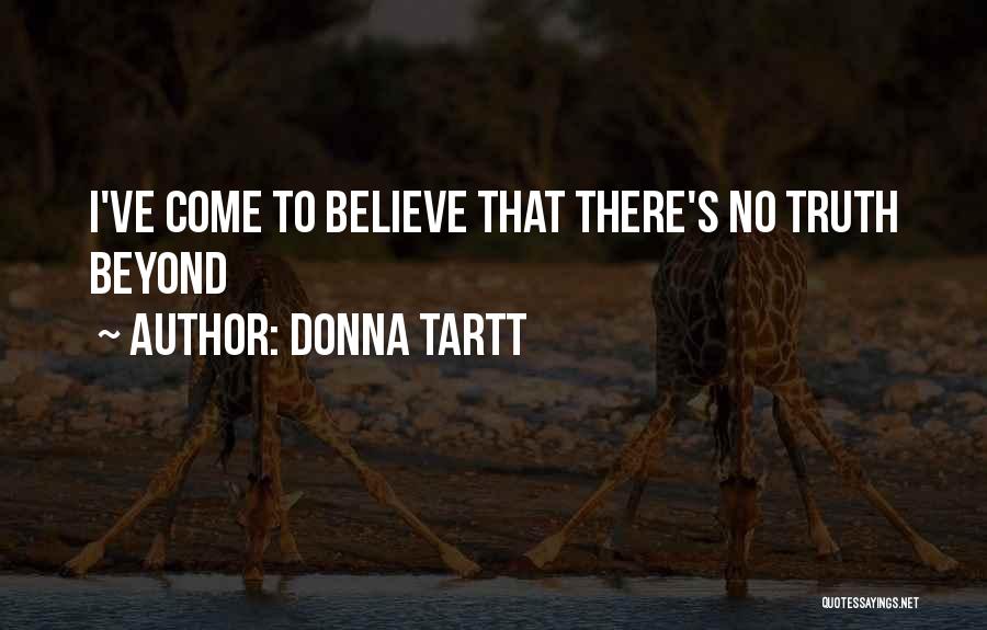 Donna Tartt Quotes: I've Come To Believe That There's No Truth Beyond