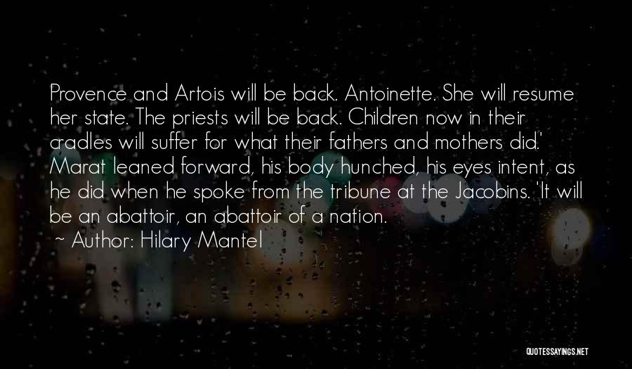 Hilary Mantel Quotes: Provence And Artois Will Be Back. Antoinette. She Will Resume Her State. The Priests Will Be Back. Children Now In