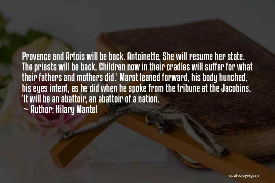 Hilary Mantel Quotes: Provence And Artois Will Be Back. Antoinette. She Will Resume Her State. The Priests Will Be Back. Children Now In