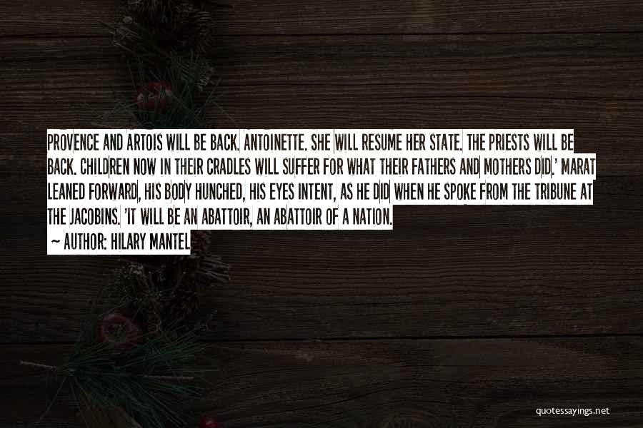 Hilary Mantel Quotes: Provence And Artois Will Be Back. Antoinette. She Will Resume Her State. The Priests Will Be Back. Children Now In