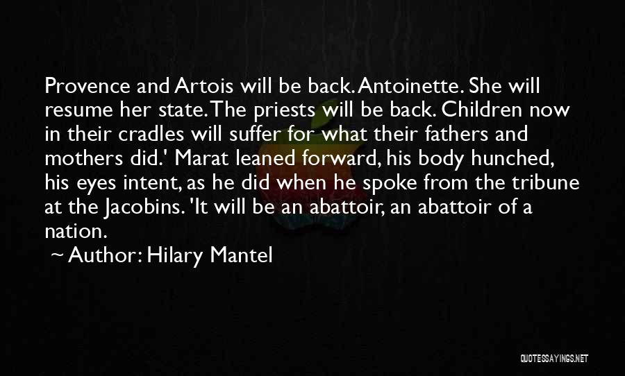 Hilary Mantel Quotes: Provence And Artois Will Be Back. Antoinette. She Will Resume Her State. The Priests Will Be Back. Children Now In
