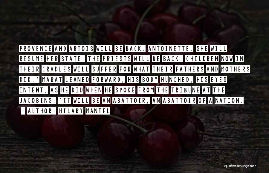 Hilary Mantel Quotes: Provence And Artois Will Be Back. Antoinette. She Will Resume Her State. The Priests Will Be Back. Children Now In