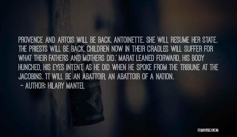 Hilary Mantel Quotes: Provence And Artois Will Be Back. Antoinette. She Will Resume Her State. The Priests Will Be Back. Children Now In
