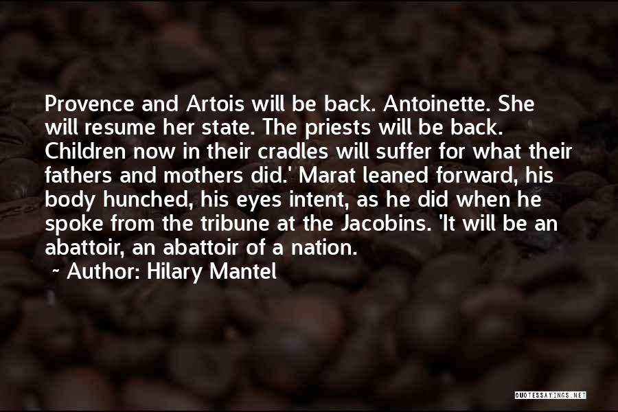 Hilary Mantel Quotes: Provence And Artois Will Be Back. Antoinette. She Will Resume Her State. The Priests Will Be Back. Children Now In