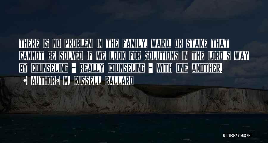 M. Russell Ballard Quotes: There Is No Problem In The Family, Ward, Or Stake That Cannot Be Solved If We Look For Solutions In