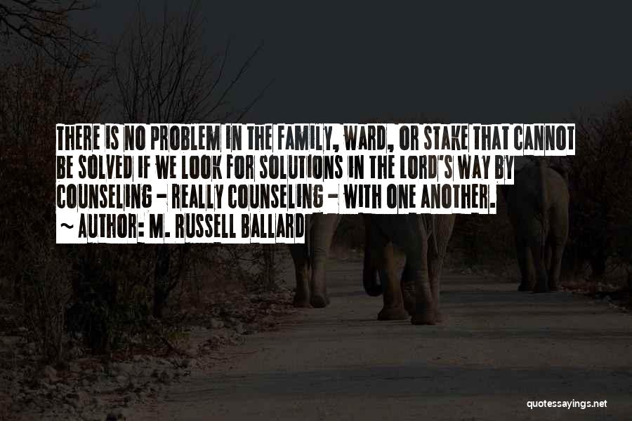 M. Russell Ballard Quotes: There Is No Problem In The Family, Ward, Or Stake That Cannot Be Solved If We Look For Solutions In