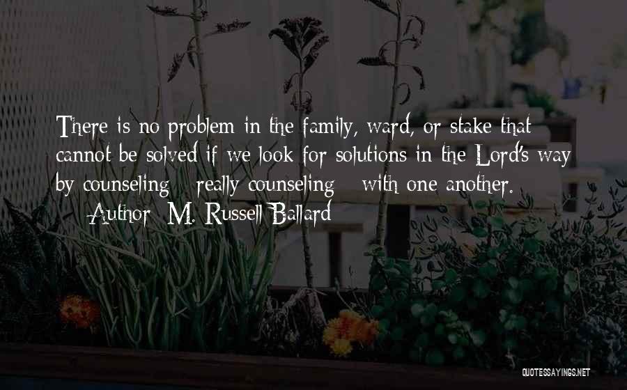 M. Russell Ballard Quotes: There Is No Problem In The Family, Ward, Or Stake That Cannot Be Solved If We Look For Solutions In