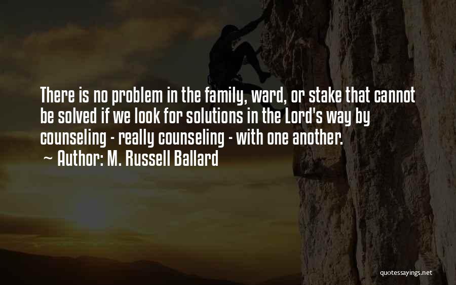 M. Russell Ballard Quotes: There Is No Problem In The Family, Ward, Or Stake That Cannot Be Solved If We Look For Solutions In