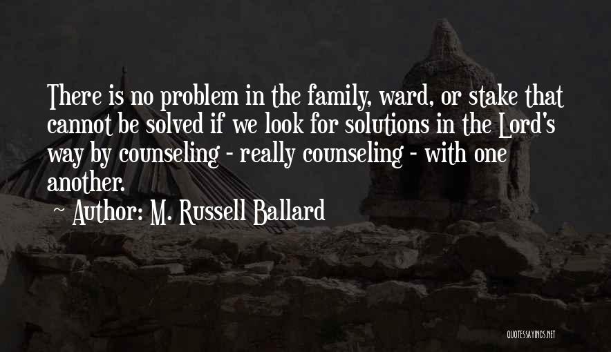 M. Russell Ballard Quotes: There Is No Problem In The Family, Ward, Or Stake That Cannot Be Solved If We Look For Solutions In