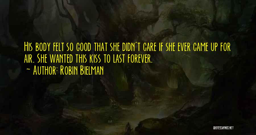 Robin Bielman Quotes: His Body Felt So Good That She Didn't Care If She Ever Came Up For Air. She Wanted This Kiss