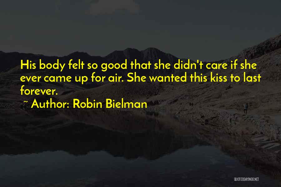 Robin Bielman Quotes: His Body Felt So Good That She Didn't Care If She Ever Came Up For Air. She Wanted This Kiss
