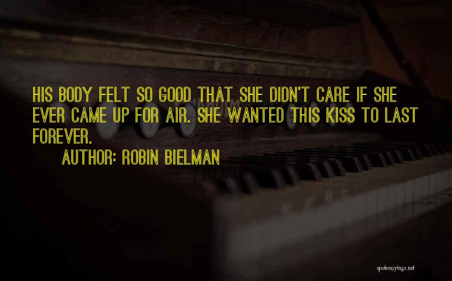 Robin Bielman Quotes: His Body Felt So Good That She Didn't Care If She Ever Came Up For Air. She Wanted This Kiss