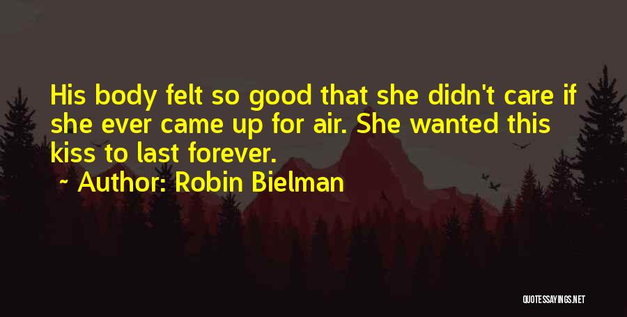 Robin Bielman Quotes: His Body Felt So Good That She Didn't Care If She Ever Came Up For Air. She Wanted This Kiss