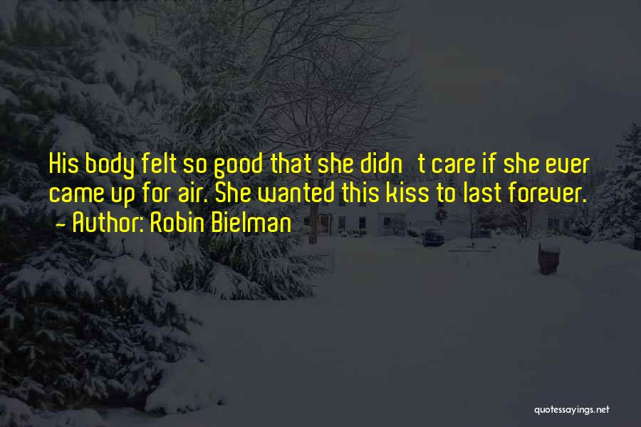 Robin Bielman Quotes: His Body Felt So Good That She Didn't Care If She Ever Came Up For Air. She Wanted This Kiss