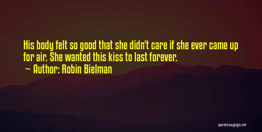 Robin Bielman Quotes: His Body Felt So Good That She Didn't Care If She Ever Came Up For Air. She Wanted This Kiss