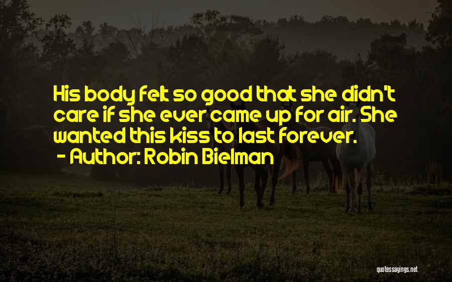 Robin Bielman Quotes: His Body Felt So Good That She Didn't Care If She Ever Came Up For Air. She Wanted This Kiss